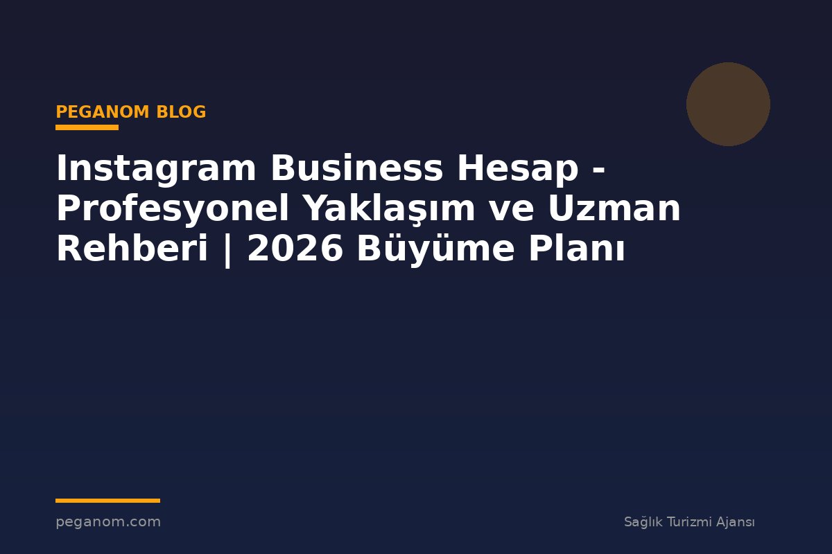 Instagram Business Hesap - Profesyonel Yaklaşım ve Uzman Rehberi | 2026 Büyüme Planı