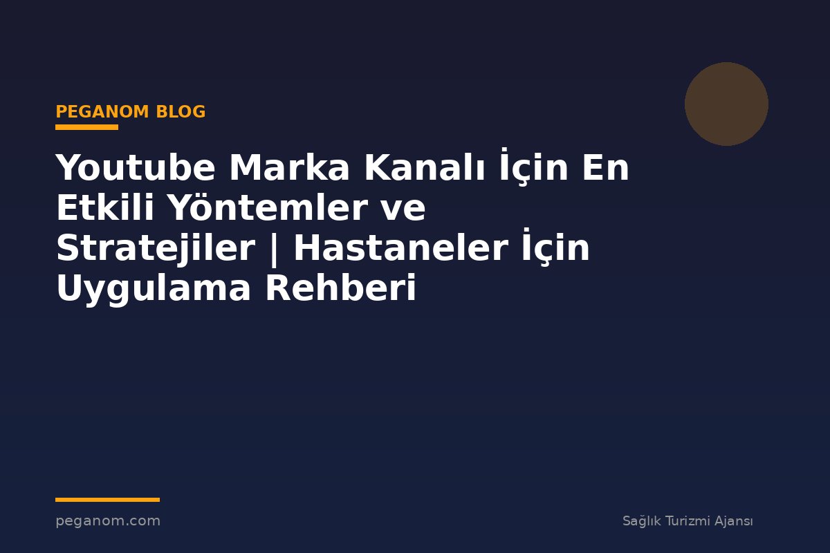 Youtube Marka Kanalı İçin En Etkili Yöntemler ve Stratejiler | Hastaneler İçin Uygulama Rehberi