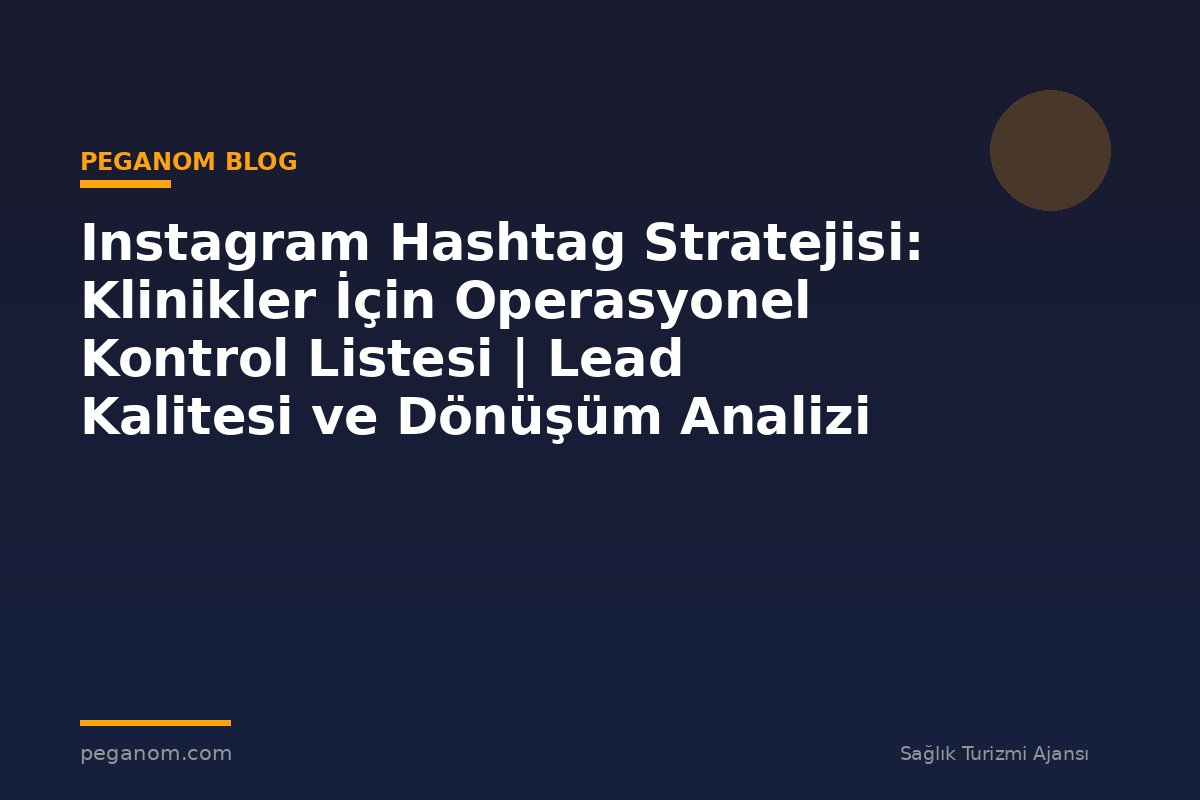 Instagram Hashtag Stratejisi: Klinikler İçin Operasyonel Kontrol Listesi | Lead Kalitesi ve Dönüşüm Analizi