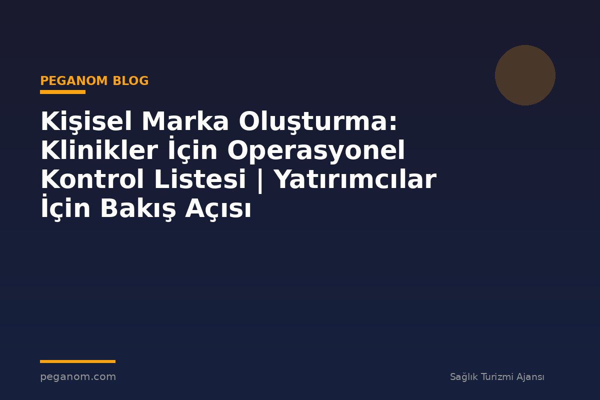 Kişisel Marka Oluşturma: Klinikler İçin Operasyonel Kontrol Listesi | Yatırımcılar İçin Bakış Açısı