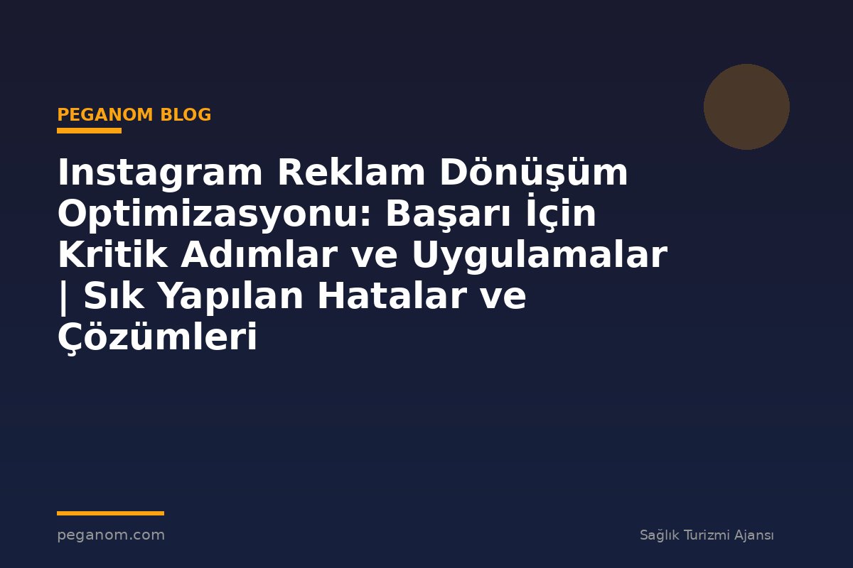 Instagram Reklam Dönüşüm Optimizasyonu: Başarı İçin Kritik Adımlar ve Uygulamalar | Sık Yapılan Hatalar ve Çözümleri