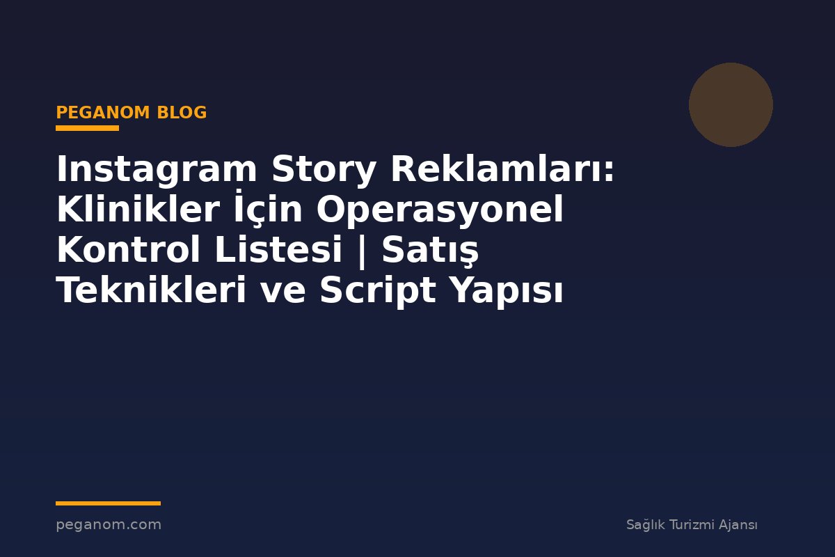 Instagram Story Reklamları: Klinikler İçin Operasyonel Kontrol Listesi | Satış Teknikleri ve Script Yapısı