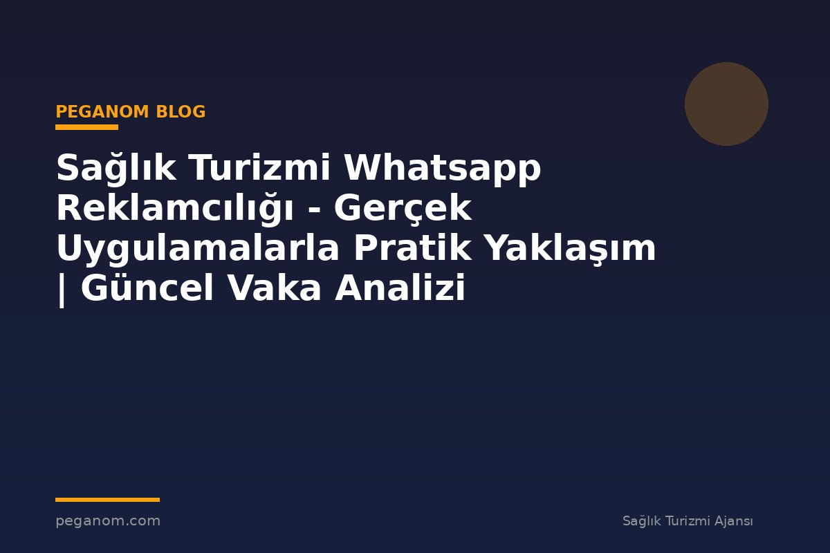 Sağlık Turizmi Whatsapp Reklamcılığı - Gerçek Uygulamalarla Pratik Yaklaşım | Güncel Vaka Analizi