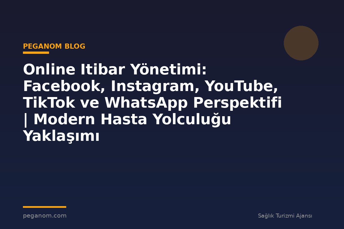 Online Itibar Yönetimi: Facebook, Instagram, YouTube, TikTok ve WhatsApp Perspektifi | Modern Hasta Yolculuğu Yaklaşımı