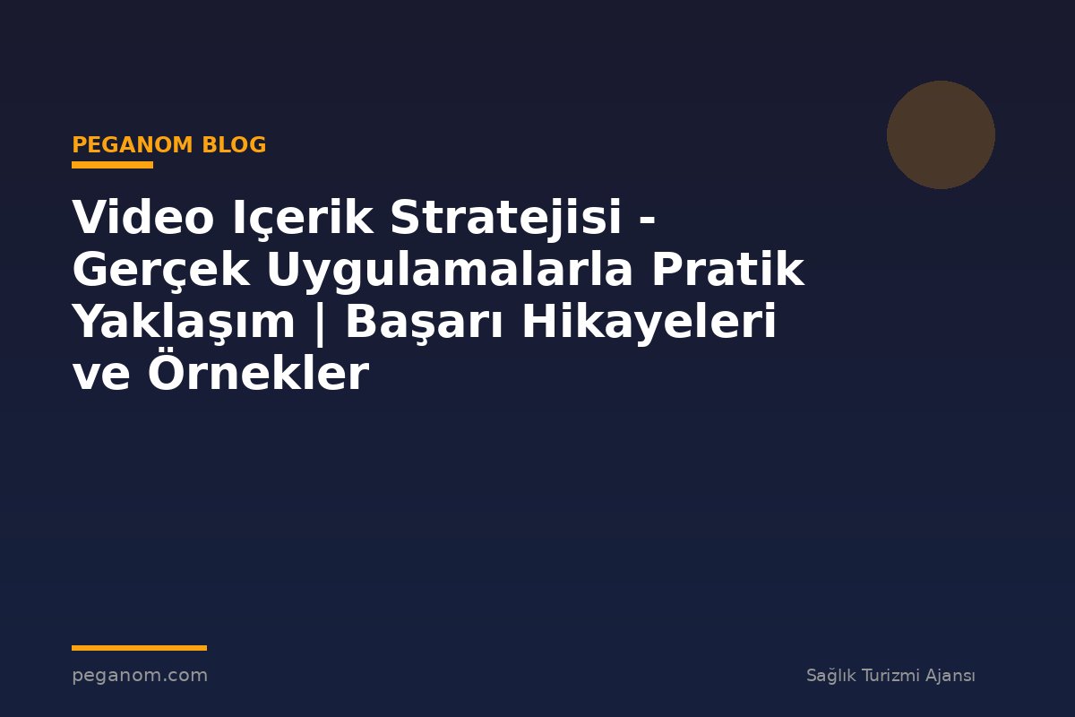 Video Içerik Stratejisi - Gerçek Uygulamalarla Pratik Yaklaşım | Başarı Hikayeleri ve Örnekler