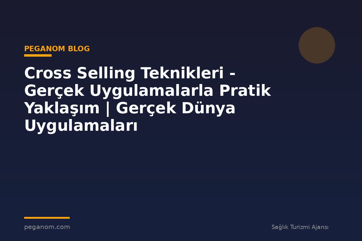 Cross Selling Teknikleri - Gerçek Uygulamalarla Pratik Yaklaşım | Gerçek Dünya Uygulamaları