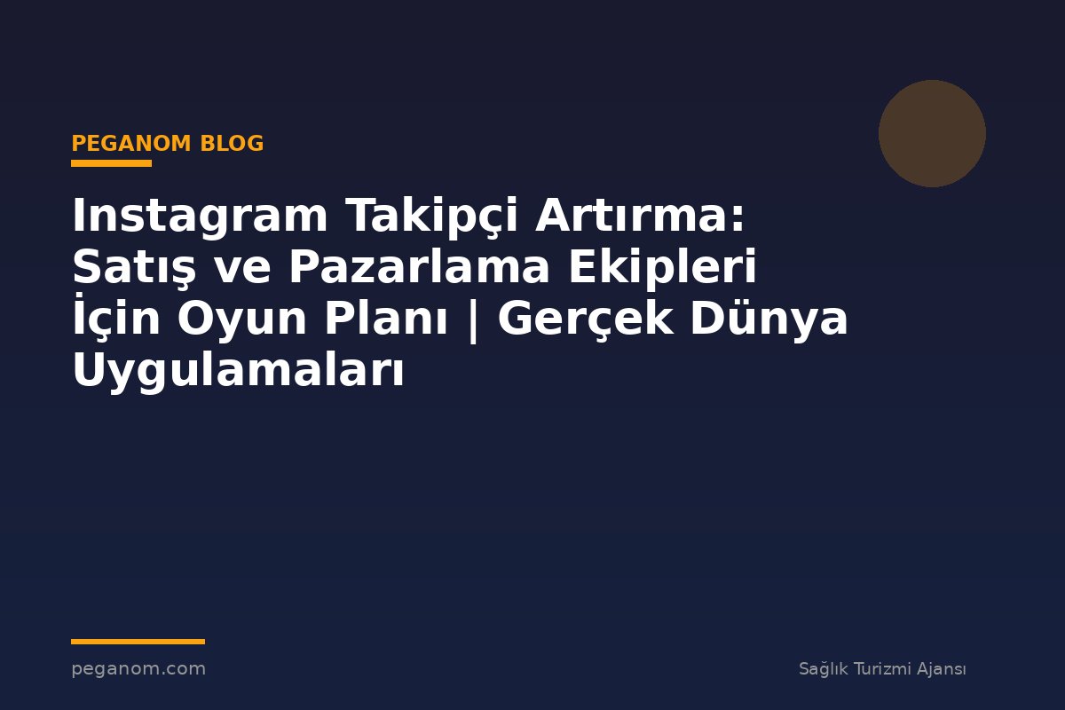 Instagram Takipçi Artırma: Satış ve Pazarlama Ekipleri İçin Oyun Planı | Gerçek Dünya Uygulamaları