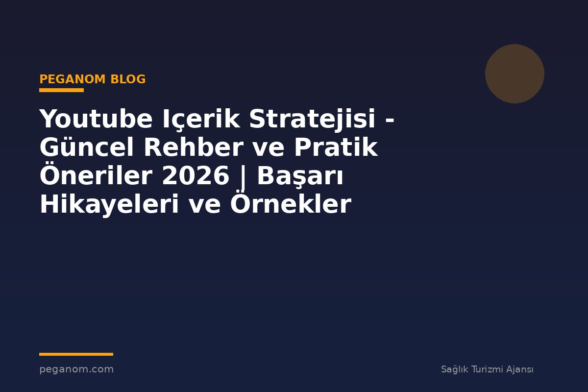 Youtube Içerik Stratejisi - Güncel Rehber ve Pratik Öneriler 2026 | Başarı Hikayeleri ve Örnekler