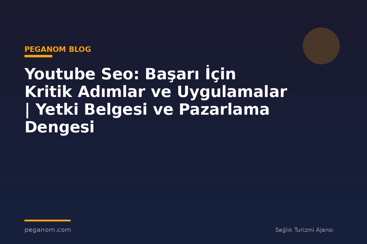Youtube Seo: Başarı İçin Kritik Adımlar ve Uygulamalar | Yetki Belgesi ve Pazarlama Dengesi