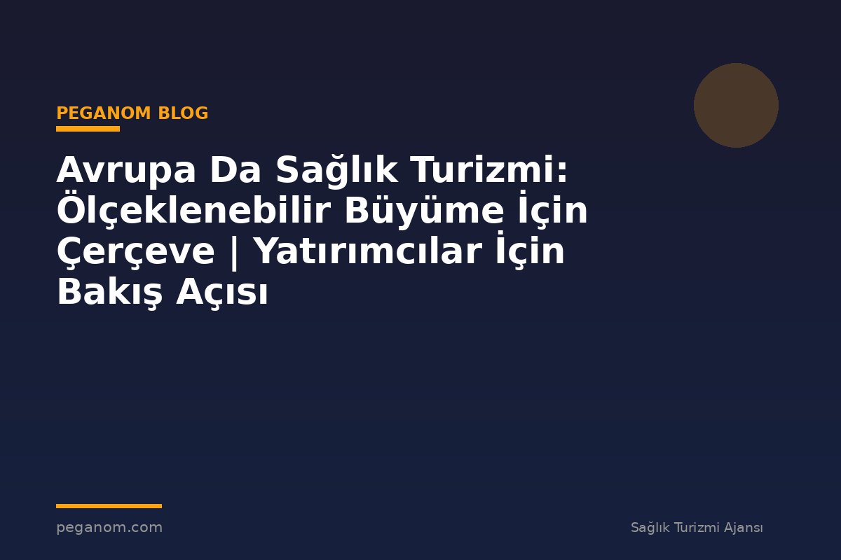 Avrupa Da Sağlık Turizmi: Ölçeklenebilir Büyüme İçin Çerçeve | Yatırımcılar İçin Bakış Açısı