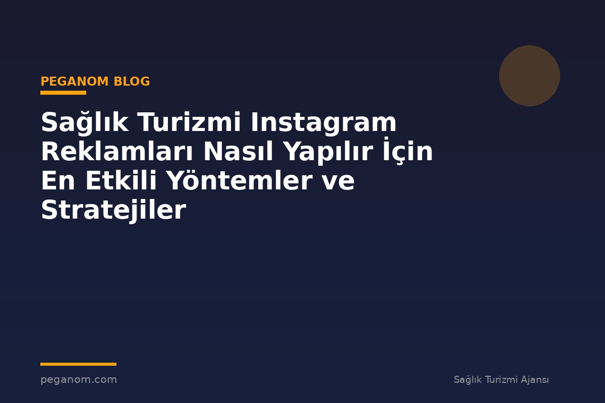 Sağlık Turizmi Instagram Reklamları Nasıl Yapılır İçin En Etkili Yöntemler ve Stratejiler