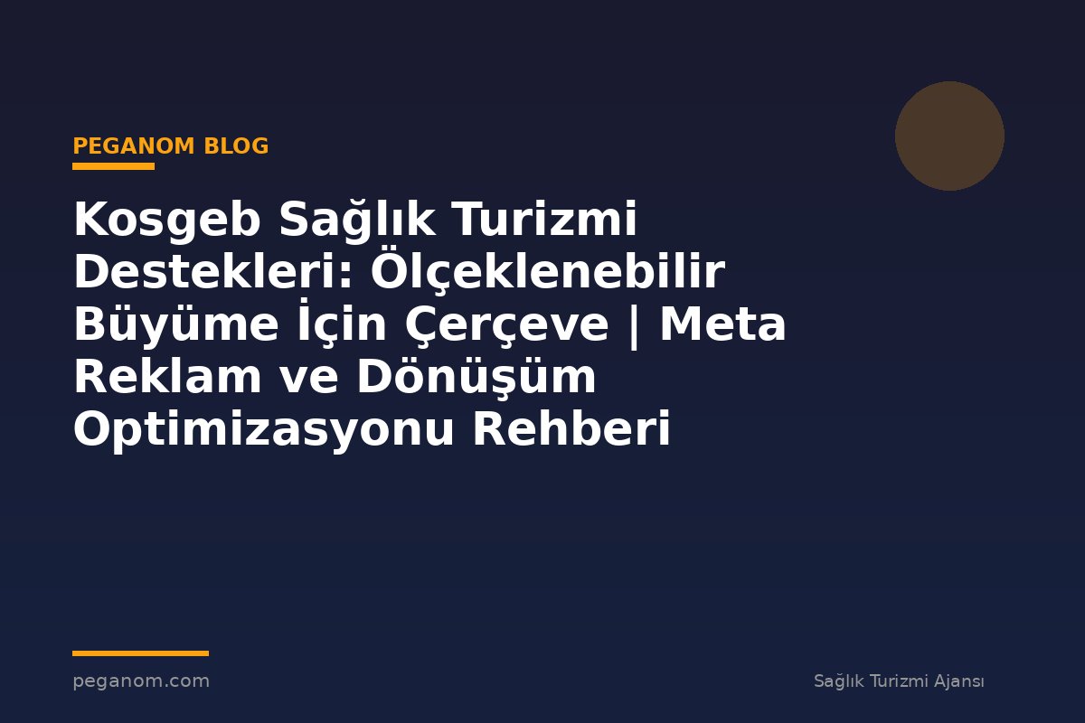 Kosgeb Sağlık Turizmi Destekleri: Ölçeklenebilir Büyüme İçin Çerçeve | Meta Reklam ve Dönüşüm Optimizasyonu Rehberi