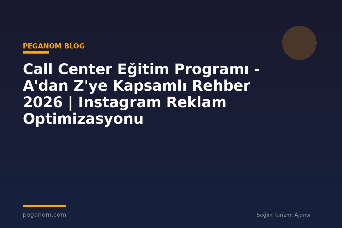 Call Center Eğitim Programı - A'dan Z'ye Kapsamlı Rehber 2026 | Instagram Reklam Optimizasyonu