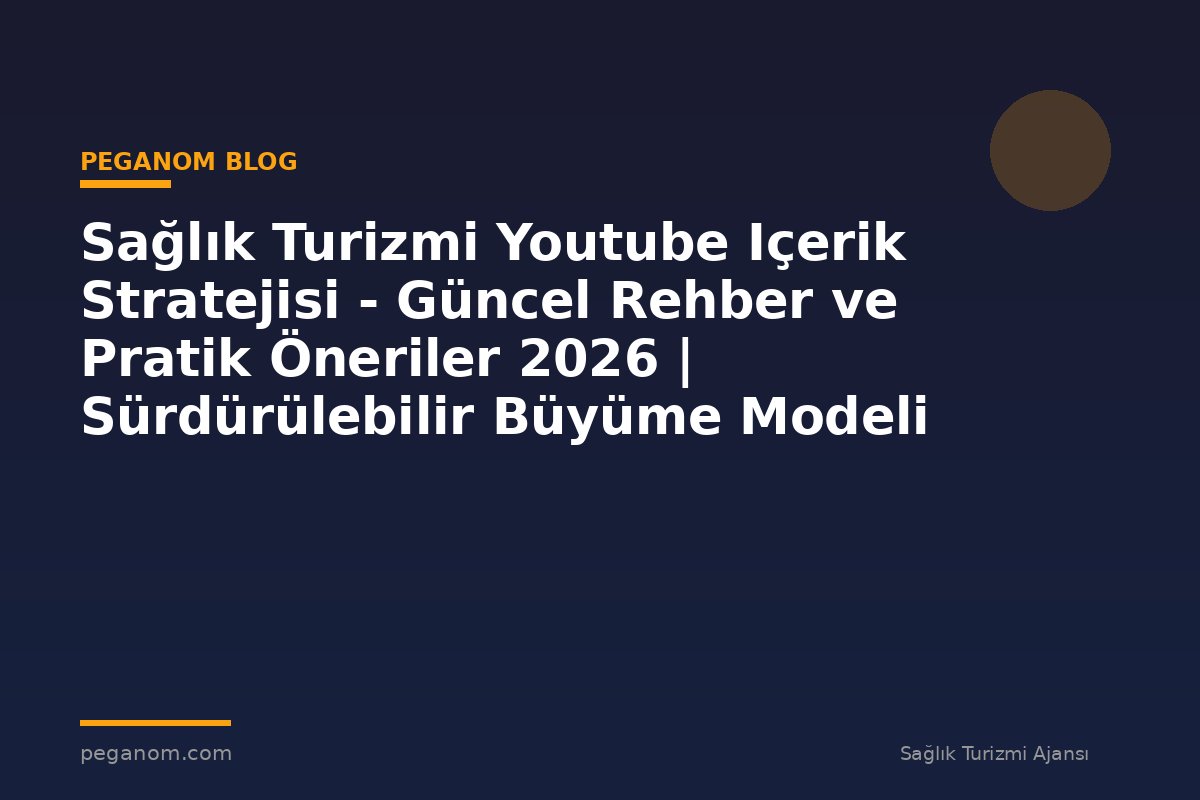 Sağlık Turizmi Youtube Içerik Stratejisi - Güncel Rehber ve Pratik Öneriler 2026 | Sürdürülebilir Büyüme Modeli