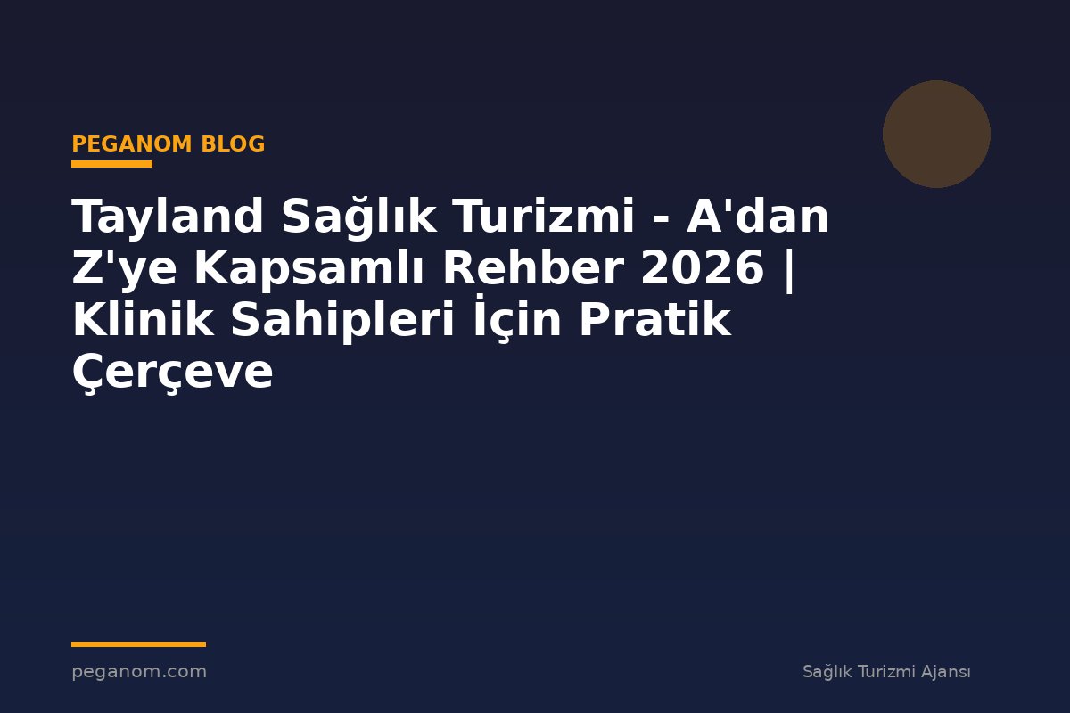 Tayland Sağlık Turizmi - A'dan Z'ye Kapsamlı Rehber 2026 | Klinik Sahipleri İçin Pratik Çerçeve
