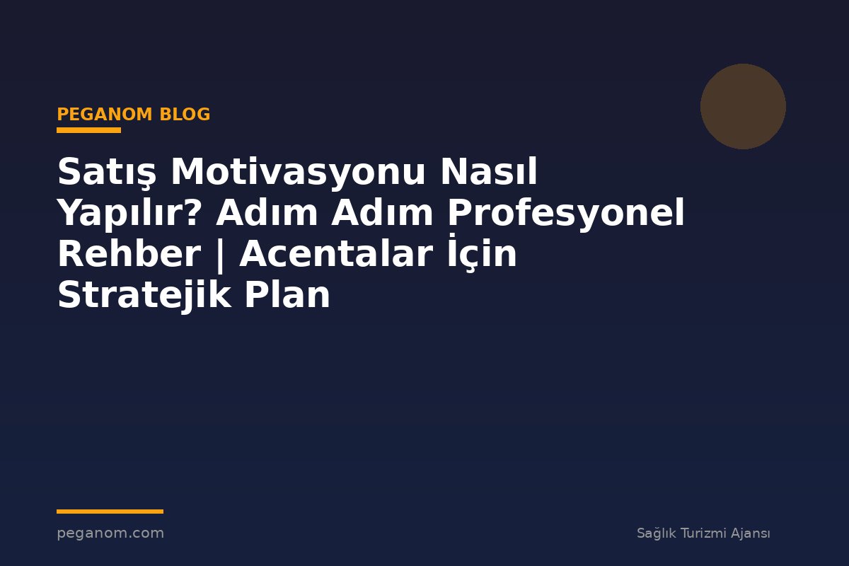 Satış Motivasyonu Nasıl Yapılır? Adım Adım Profesyonel Rehber | Acentalar İçin Stratejik Plan