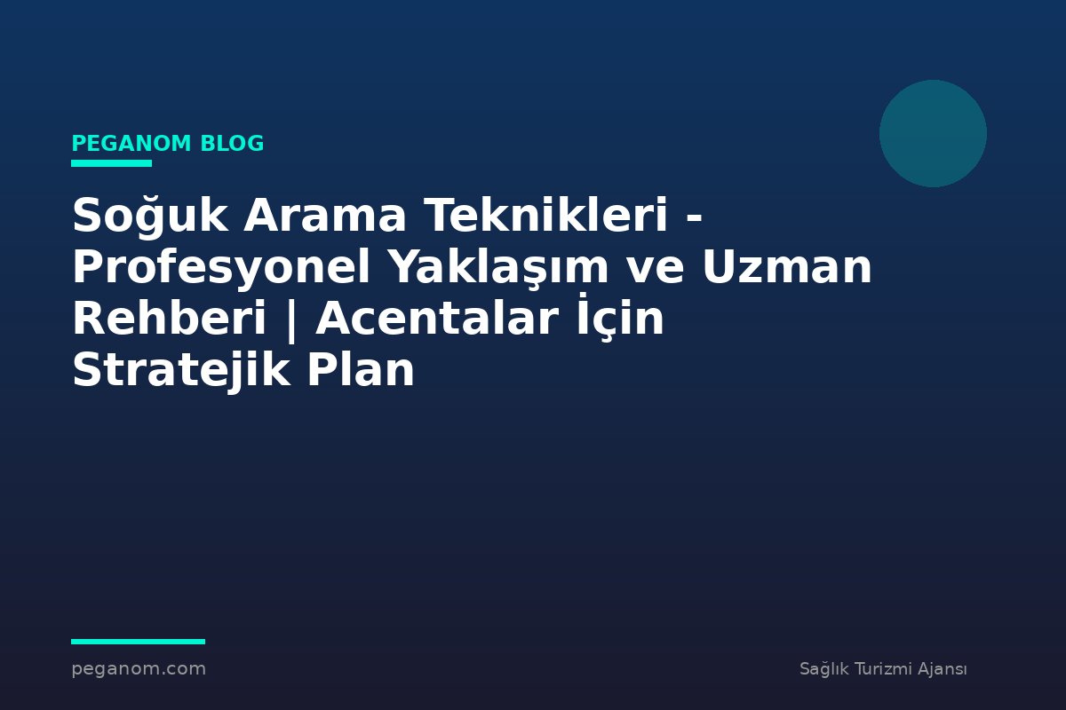 Soğuk Arama Teknikleri - Profesyonel Yaklaşım ve Uzman Rehberi | Acentalar İçin Stratejik Plan