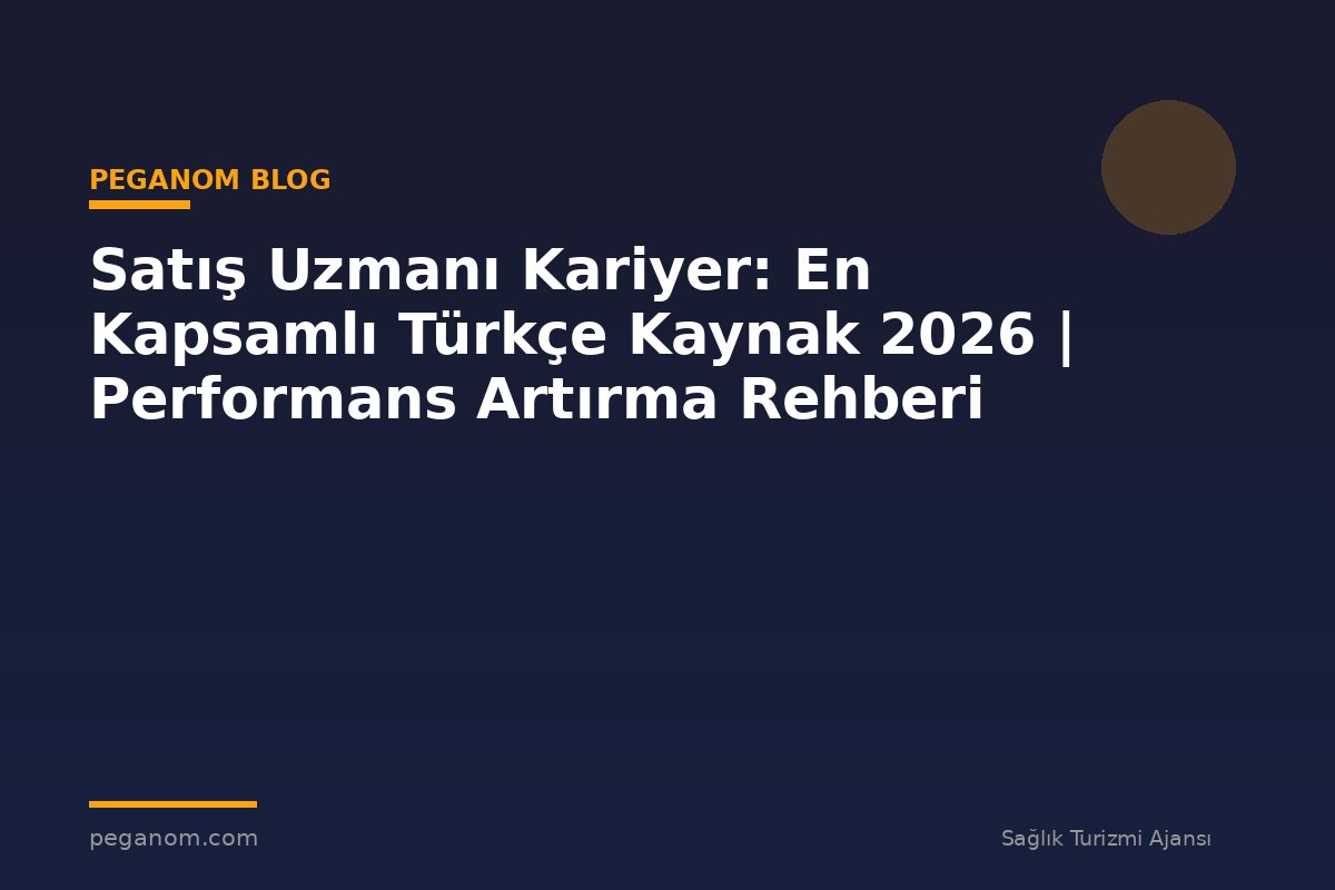 Satış Uzmanı Kariyer: En Kapsamlı Türkçe Kaynak 2026 | Performans Artırma Rehberi