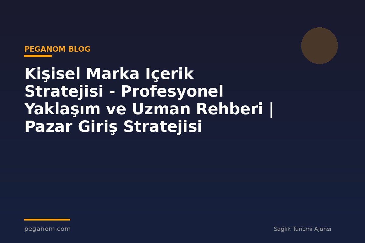 Kişisel Marka Içerik Stratejisi - Profesyonel Yaklaşım ve Uzman Rehberi | Pazar Giriş Stratejisi
