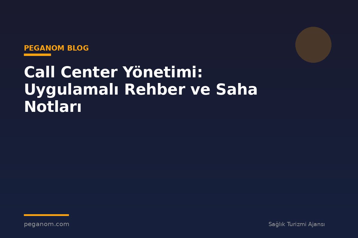 Call Center Yönetimi: Uygulamalı Rehber ve Saha Notları