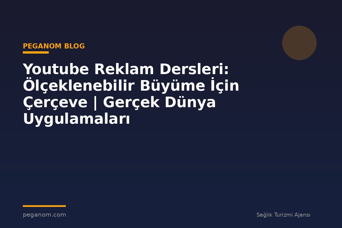 Youtube Reklam Dersleri: Ölçeklenebilir Büyüme İçin Çerçeve | Gerçek Dünya Uygulamaları