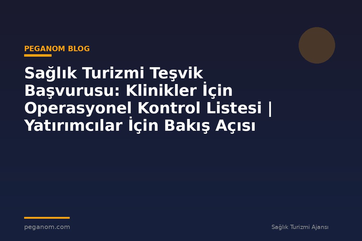 Sağlık Turizmi Teşvik Başvurusu: Klinikler İçin Operasyonel Kontrol Listesi | Yatırımcılar İçin Bakış Açısı