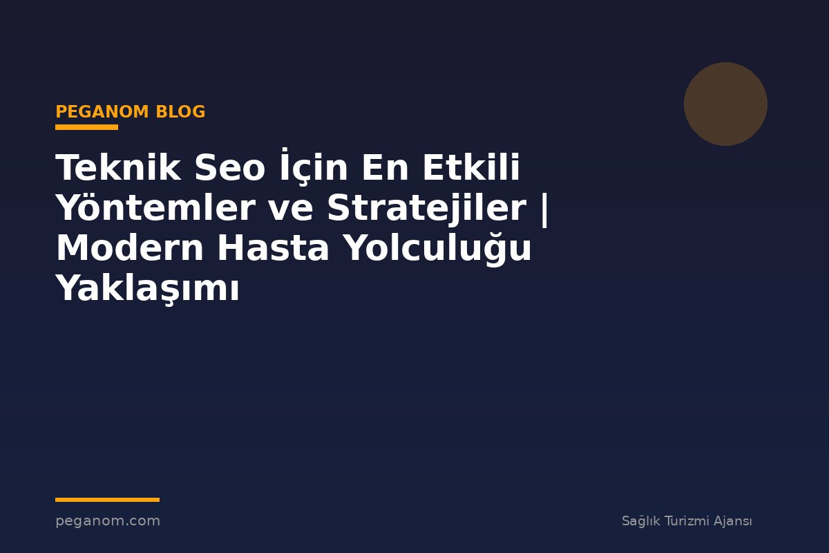 Teknik Seo İçin En Etkili Yöntemler ve Stratejiler | Modern Hasta Yolculuğu Yaklaşımı