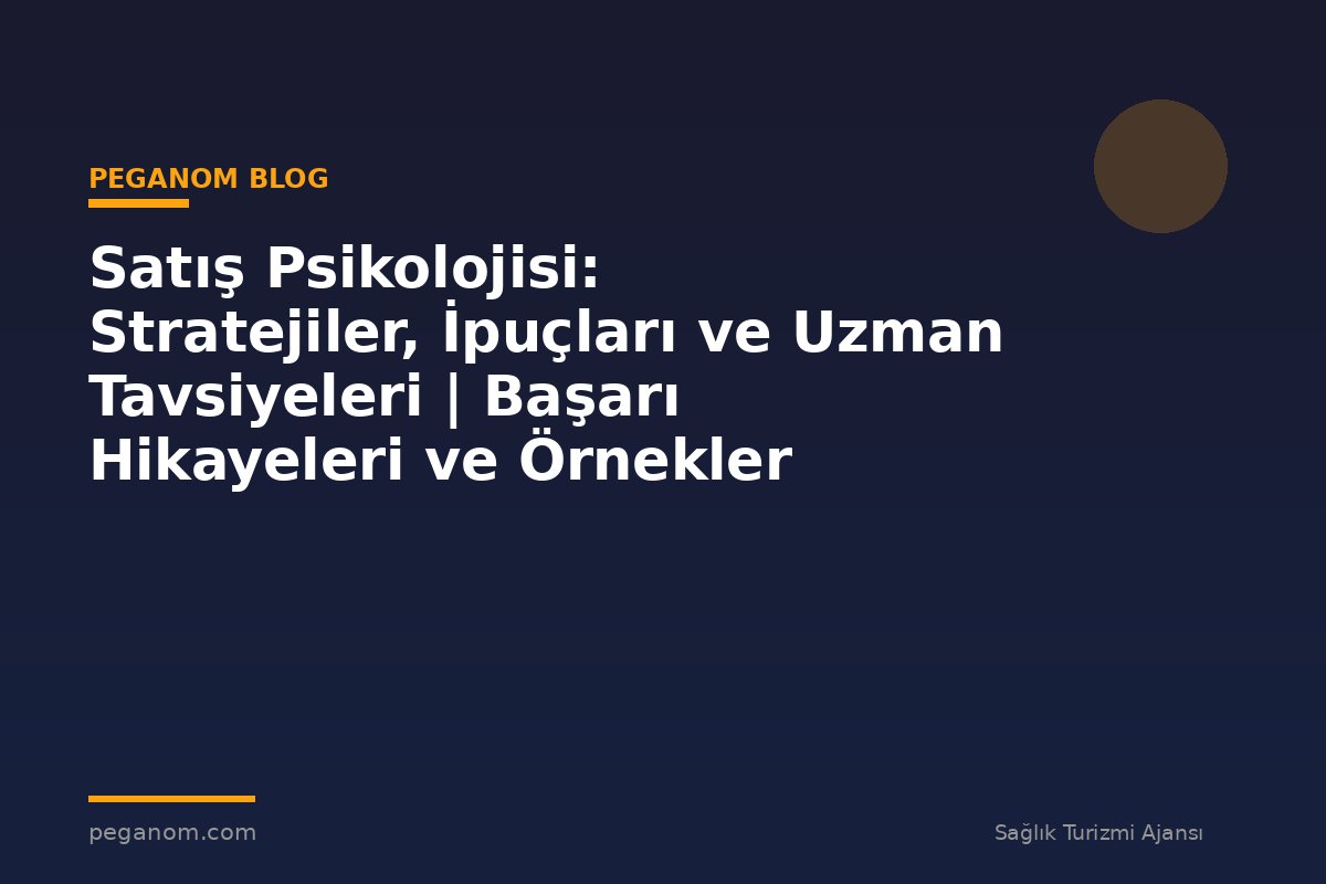 Satış Psikolojisi: Stratejiler, İpuçları ve Uzman Tavsiyeleri | Başarı Hikayeleri ve Örnekler