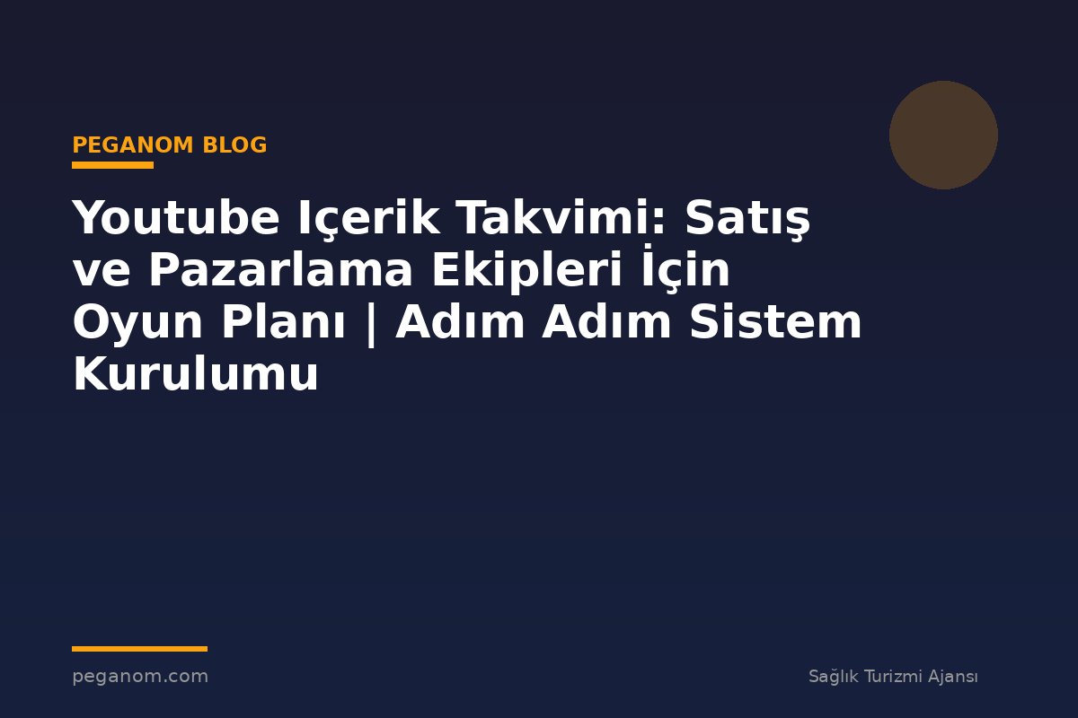 Youtube Içerik Takvimi: Satış ve Pazarlama Ekipleri İçin Oyun Planı | Adım Adım Sistem Kurulumu