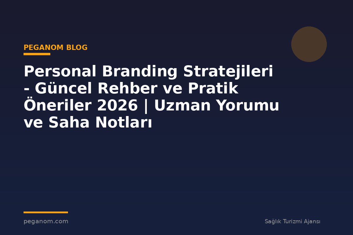 Personal Branding Stratejileri - Güncel Rehber ve Pratik Öneriler 2026 | Uzman Yorumu ve Saha Notları