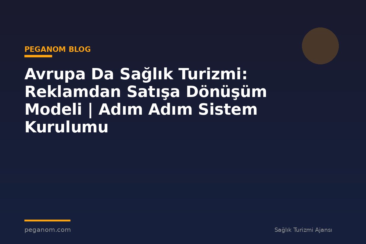 Avrupa Da Sağlık Turizmi: Reklamdan Satışa Dönüşüm Modeli | Adım Adım Sistem Kurulumu