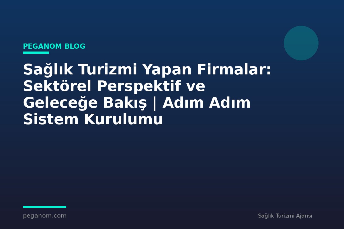 Sağlık Turizmi Yapan Firmalar: Sektörel Perspektif ve Geleceğe Bakış | Adım Adım Sistem Kurulumu