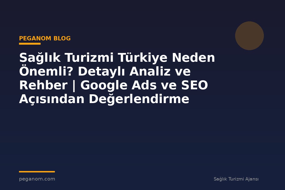 Sağlık Turizmi Türkiye Neden Önemli? Detaylı Analiz ve Rehber | Google Ads ve SEO Açısından Değerlendirme