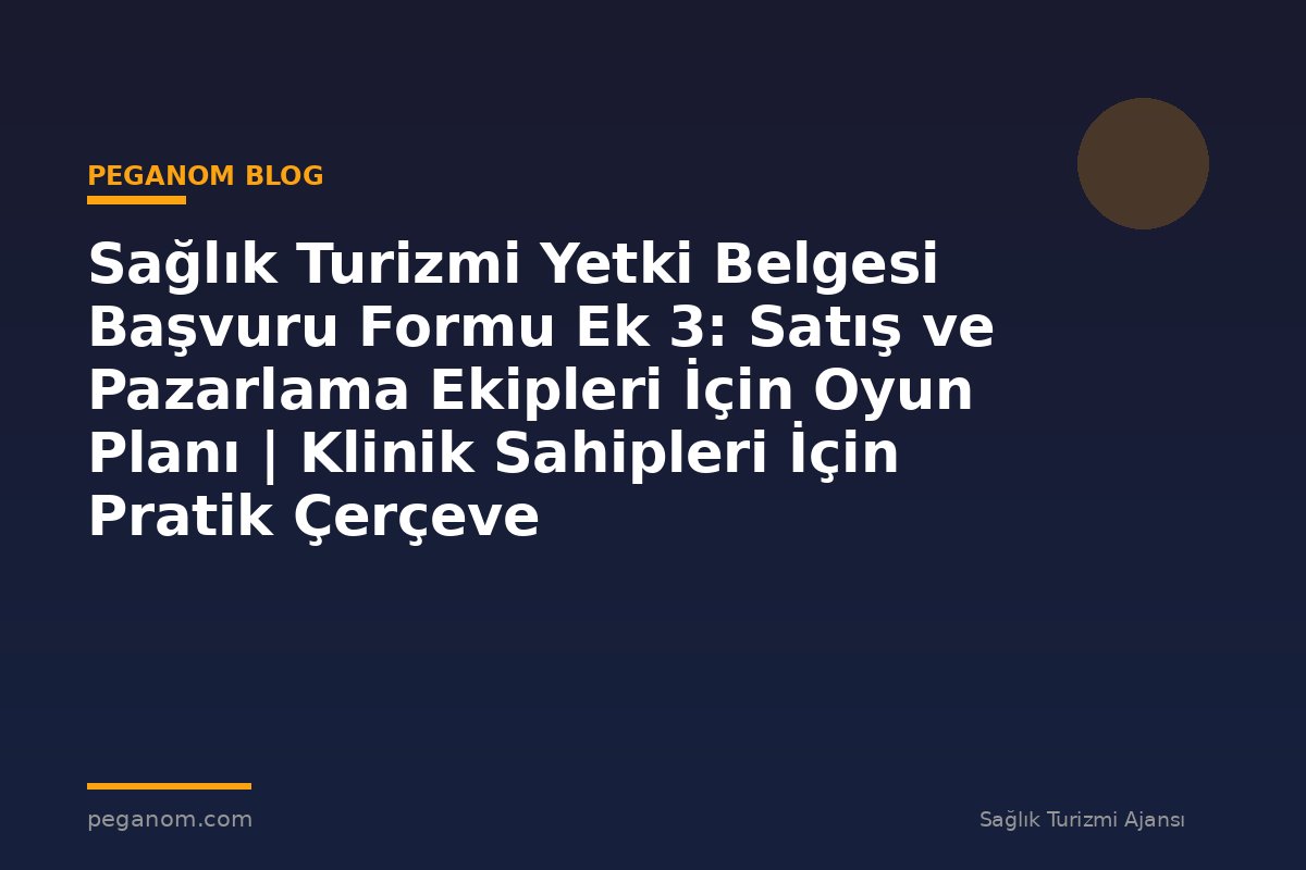 Sağlık Turizmi Yetki Belgesi Başvuru Formu Ek 3: Satış ve Pazarlama Ekipleri İçin Oyun Planı | Klinik Sahipleri İçin Pratik Çerçeve