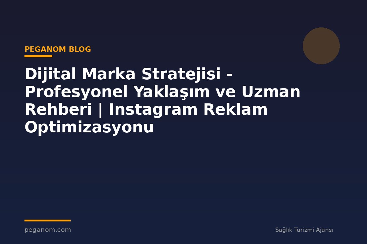Dijital Marka Stratejisi - Profesyonel Yaklaşım ve Uzman Rehberi | Instagram Reklam Optimizasyonu