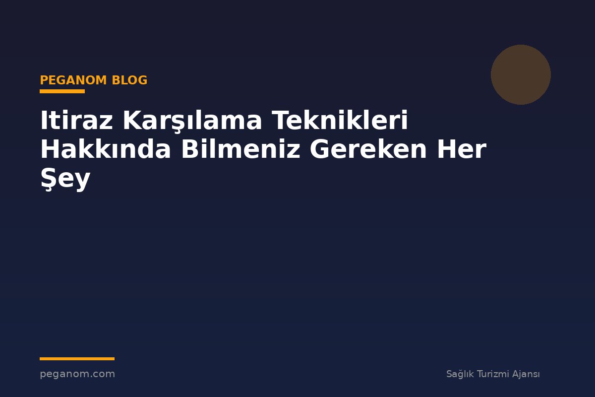 Itiraz Karşılama Teknikleri Hakkında Bilmeniz Gereken Her Şey