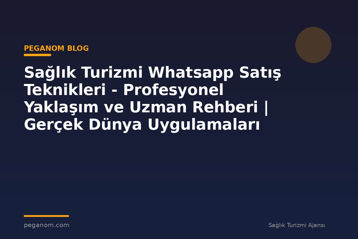 Sağlık Turizmi Whatsapp Satış Teknikleri - Profesyonel Yaklaşım ve Uzman Rehberi | Gerçek Dünya Uygulamaları