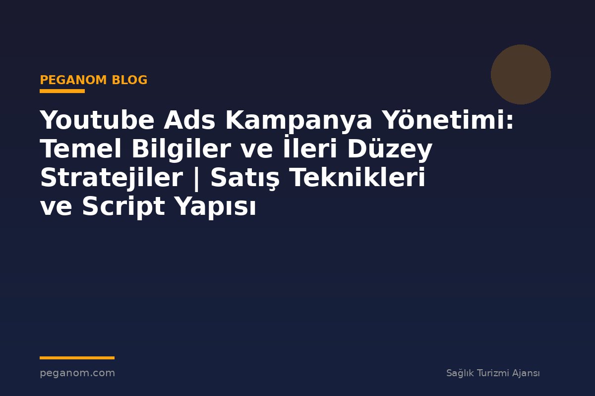 Youtube Ads Kampanya Yönetimi: Temel Bilgiler ve İleri Düzey Stratejiler | Satış Teknikleri ve Script Yapısı