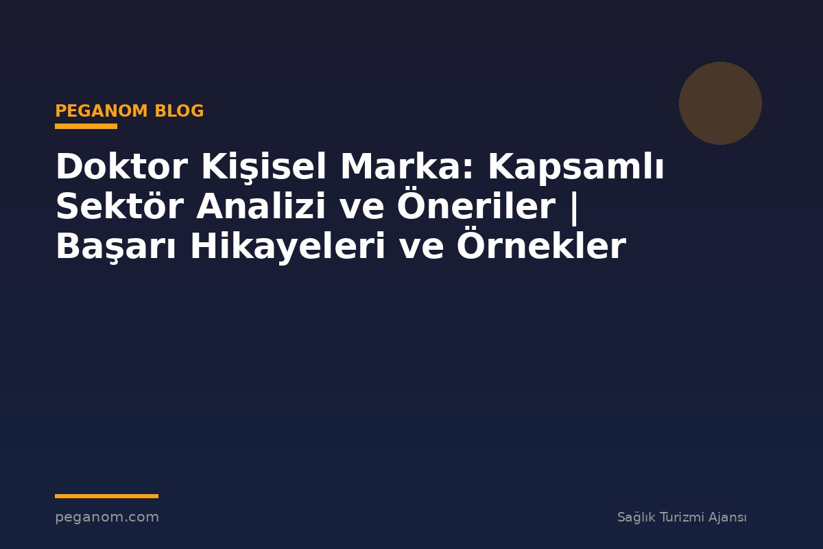 Doktor Kişisel Marka: Kapsamlı Sektör Analizi ve Öneriler | Başarı Hikayeleri ve Örnekler