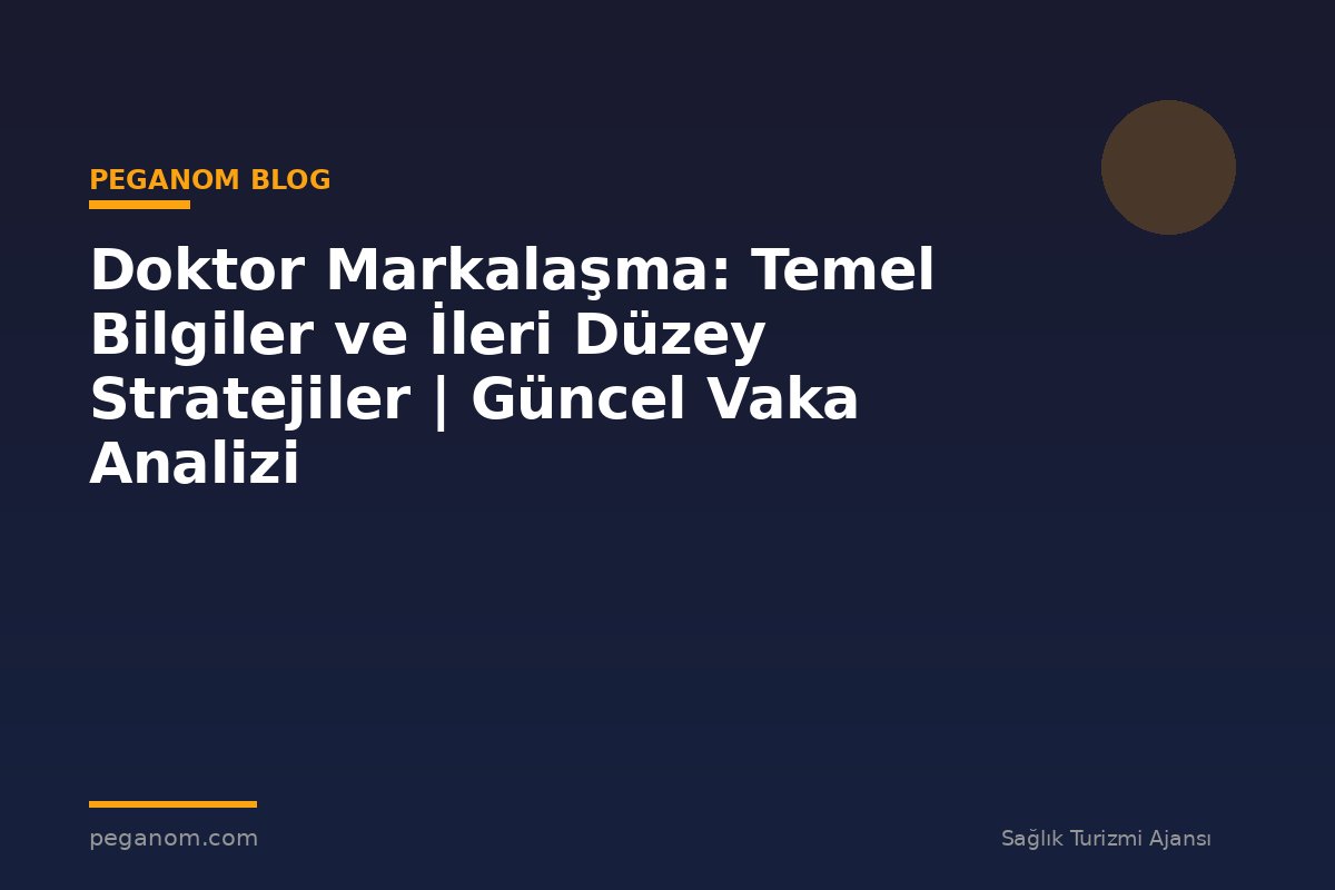 Doktor Markalaşma: Temel Bilgiler ve İleri Düzey Stratejiler | Güncel Vaka Analizi