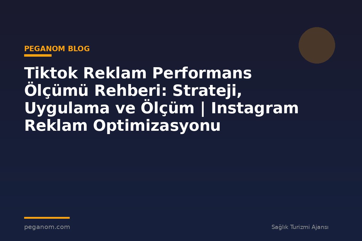 Tiktok Reklam Performans Ölçümü Rehberi: Strateji, Uygulama ve Ölçüm | Instagram Reklam Optimizasyonu