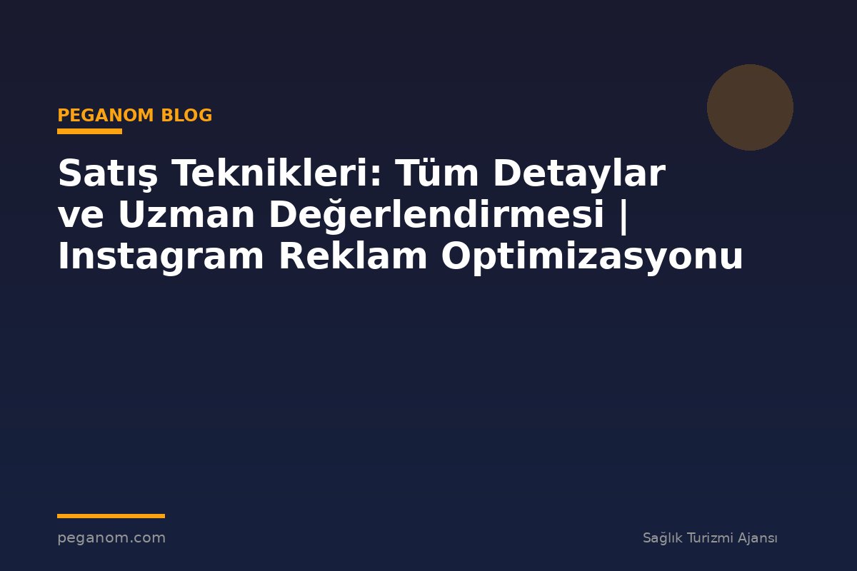 Satış Teknikleri: Tüm Detaylar ve Uzman Değerlendirmesi | Instagram Reklam Optimizasyonu