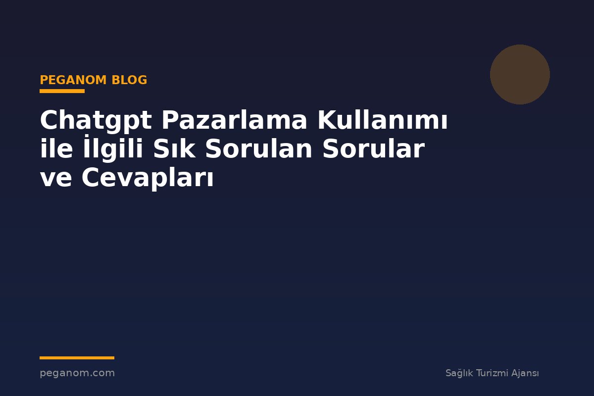 Chatgpt Pazarlama Kullanımı ile İlgili Sık Sorulan Sorular ve Cevapları