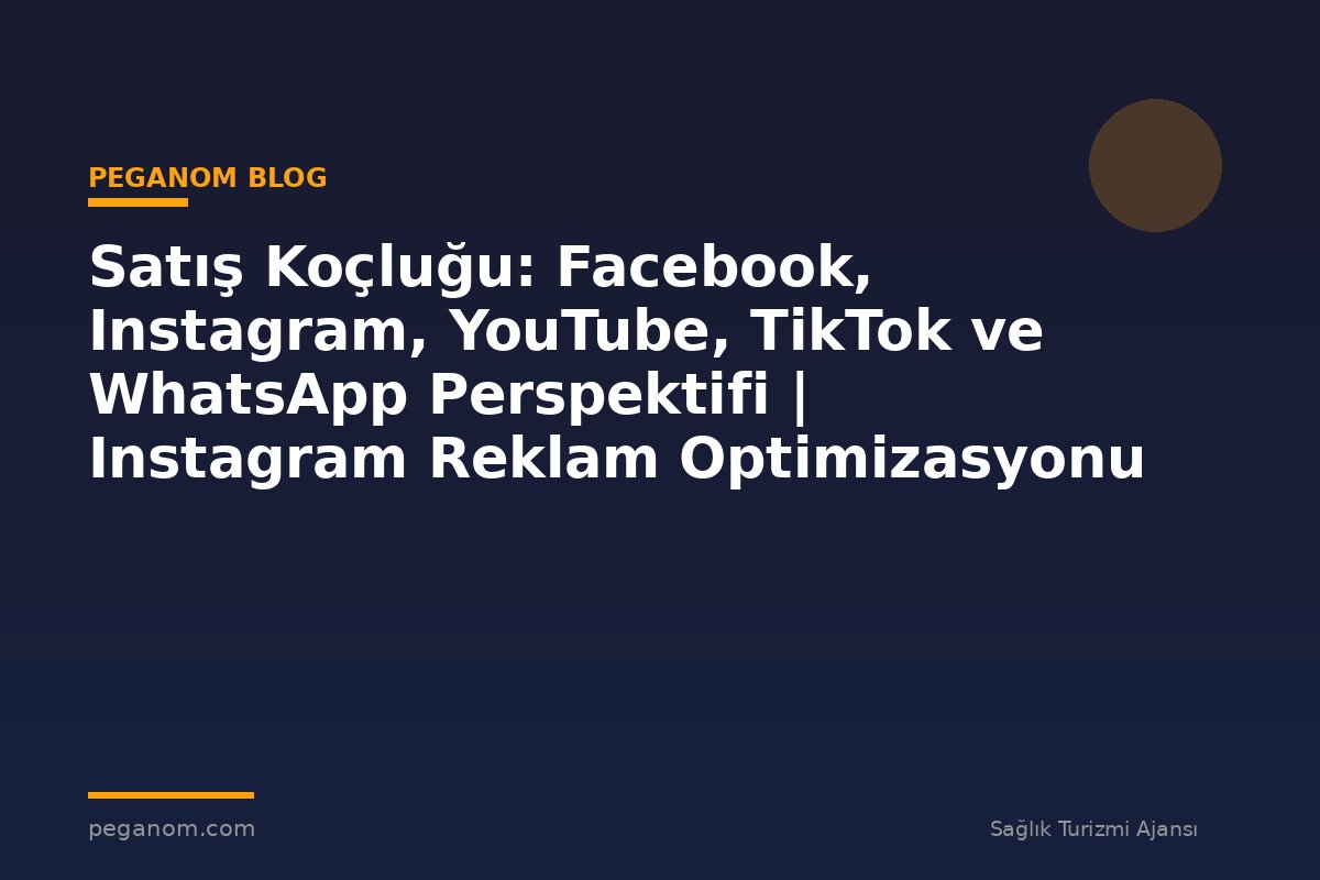 Satış Koçluğu: Facebook, Instagram, YouTube, TikTok ve WhatsApp Perspektifi | Instagram Reklam Optimizasyonu