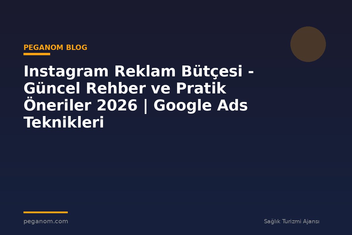 Instagram Reklam Bütçesi - Güncel Rehber ve Pratik Öneriler 2026 | Google Ads Teknikleri