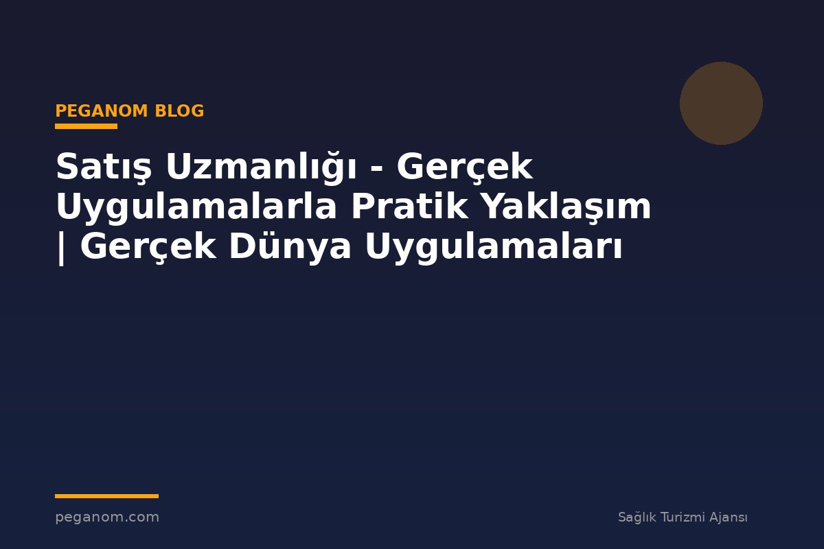 Satış Uzmanlığı - Gerçek Uygulamalarla Pratik Yaklaşım | Gerçek Dünya Uygulamaları