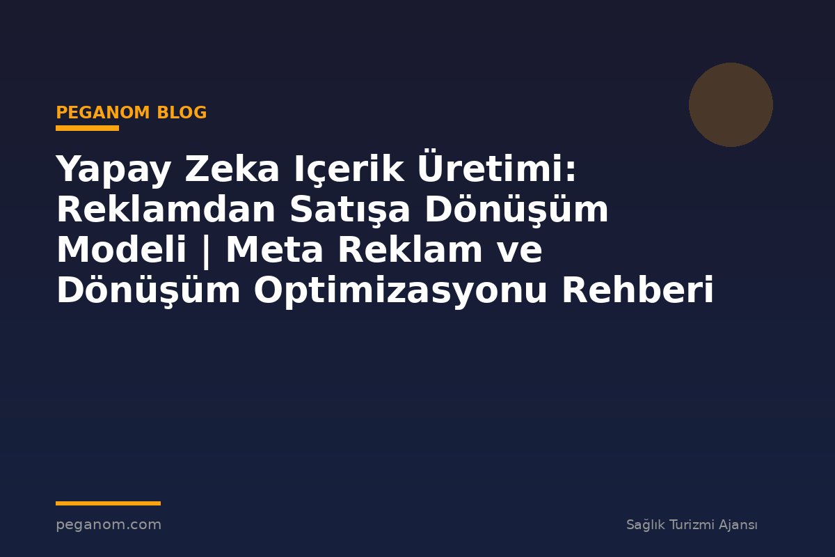 Yapay Zeka Içerik Üretimi: Reklamdan Satışa Dönüşüm Modeli | Meta Reklam ve Dönüşüm Optimizasyonu Rehberi