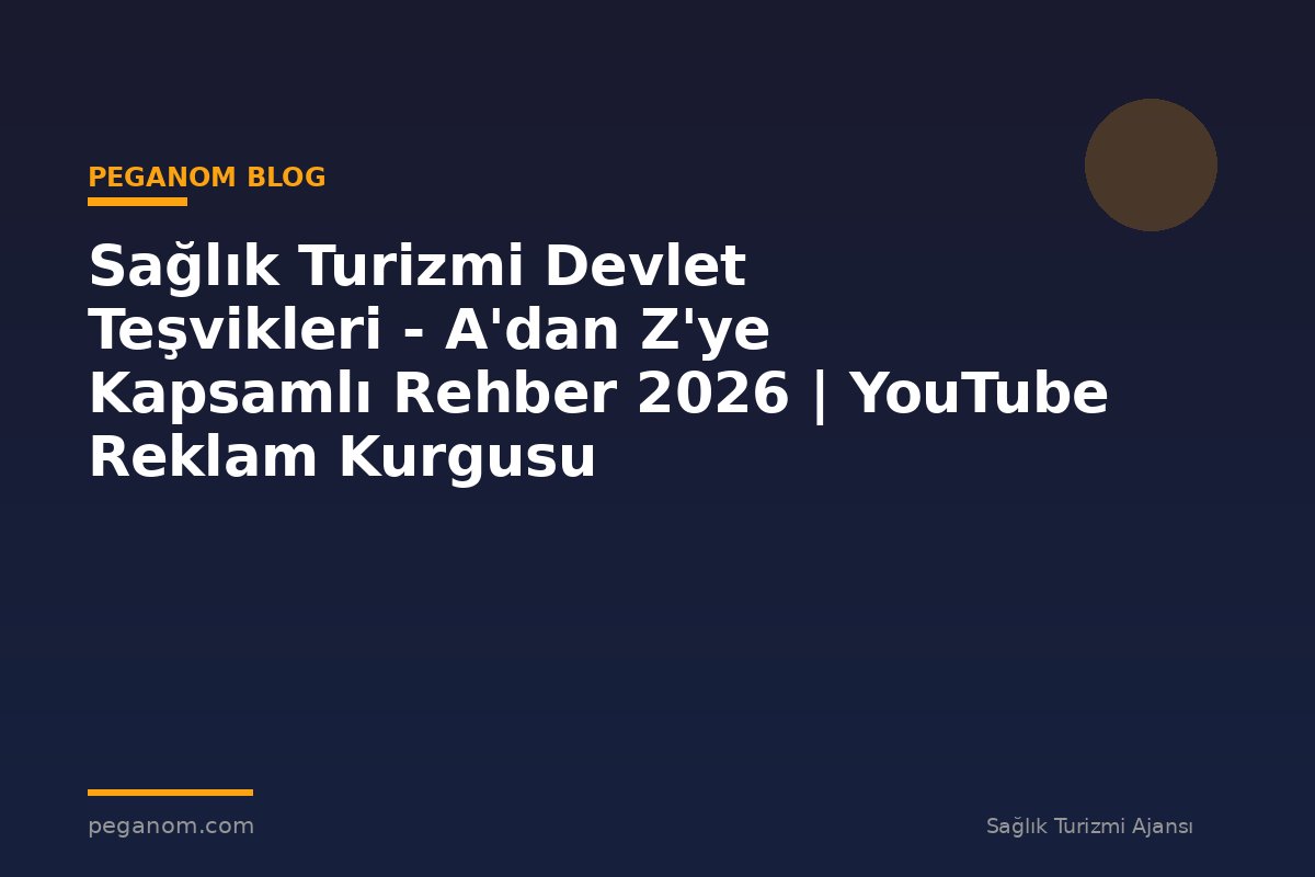 Sağlık Turizmi Devlet Teşvikleri - A'dan Z'ye Kapsamlı Rehber 2026 | YouTube Reklam Kurgusu