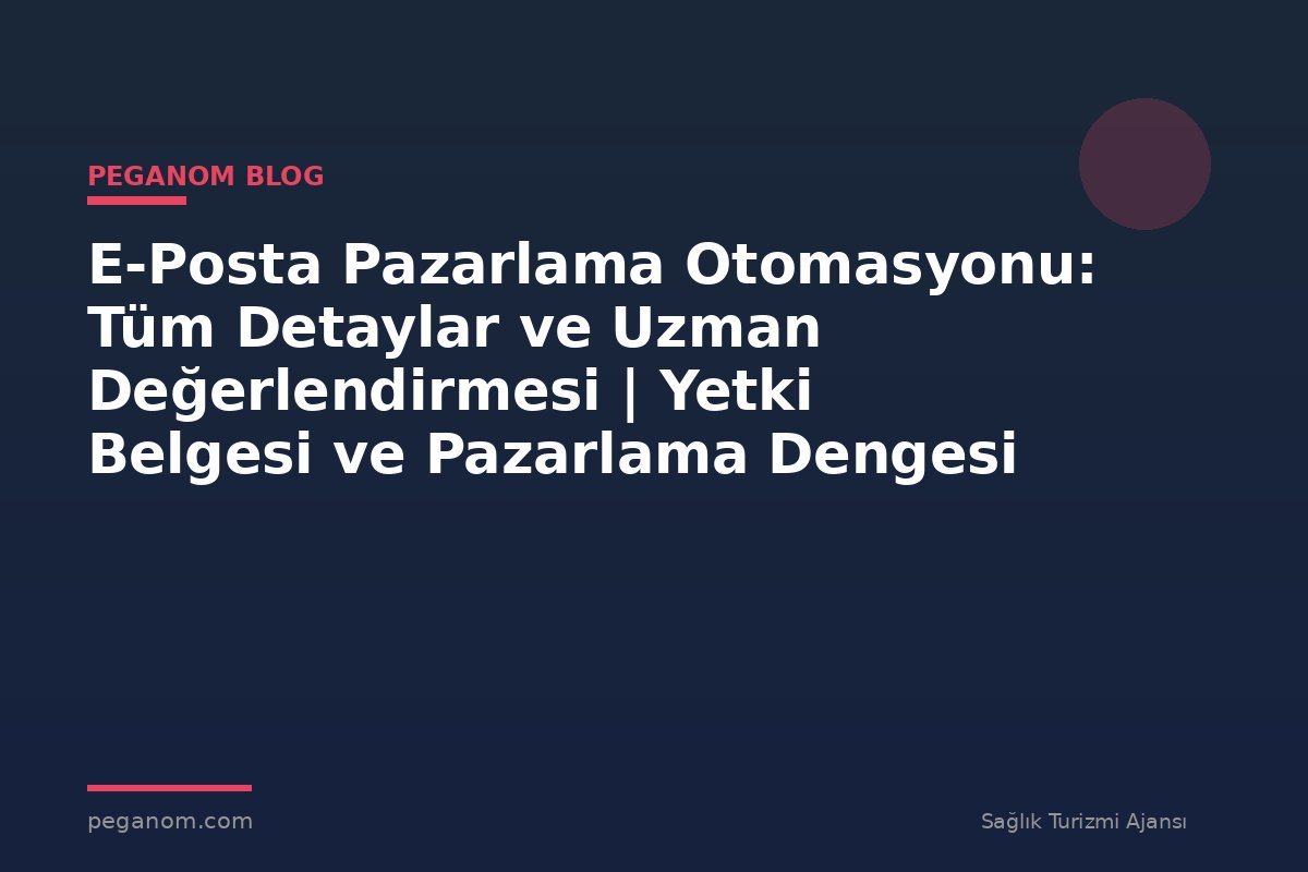 E-Posta Pazarlama Otomasyonu: Tüm Detaylar ve Uzman Değerlendirmesi | Yetki Belgesi ve Pazarlama Dengesi