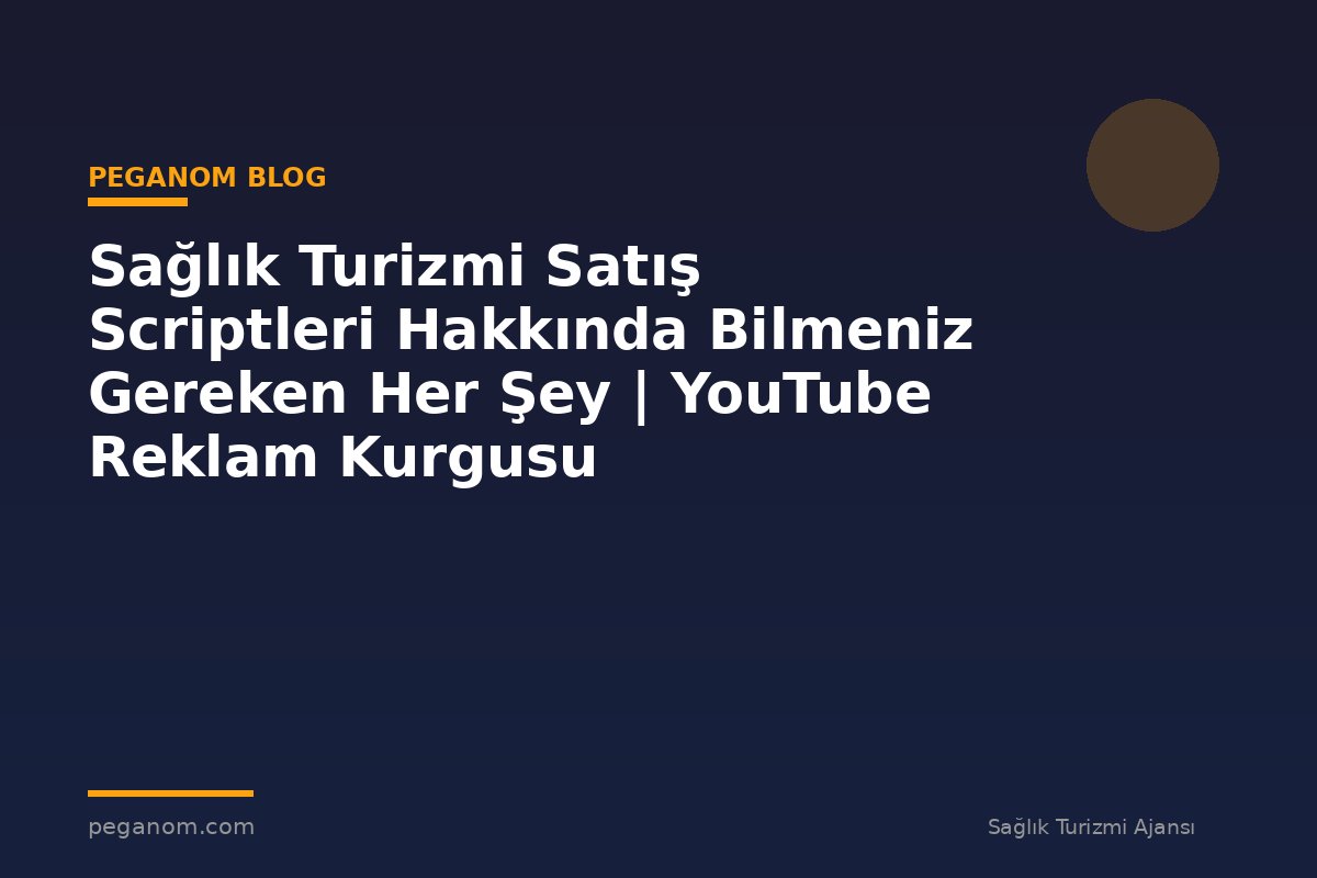 Sağlık Turizmi Satış Scriptleri Hakkında Bilmeniz Gereken Her Şey | YouTube Reklam Kurgusu